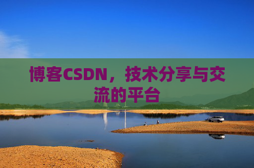 博客CSDN，技术分享与交流的平台